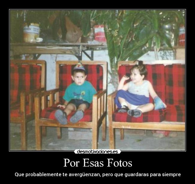 Por Esas Fotos - Que probablemente te avergüenzan, pero que guardaras para siempre