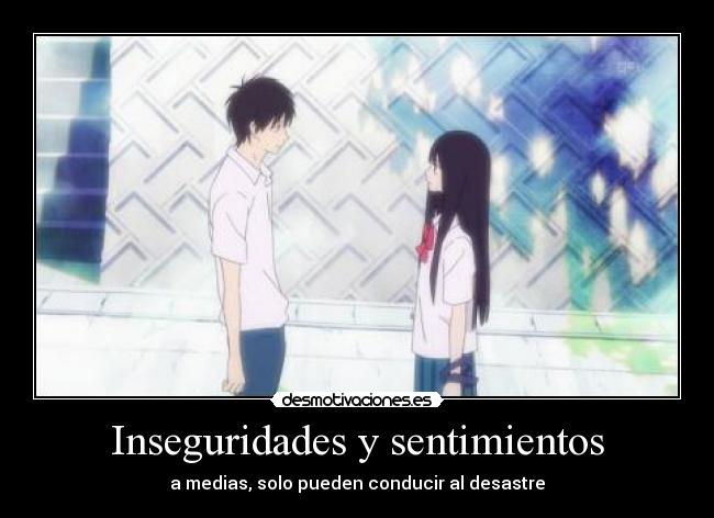 Inseguridades y sentimientos - a medias, solo pueden conducir al desastre