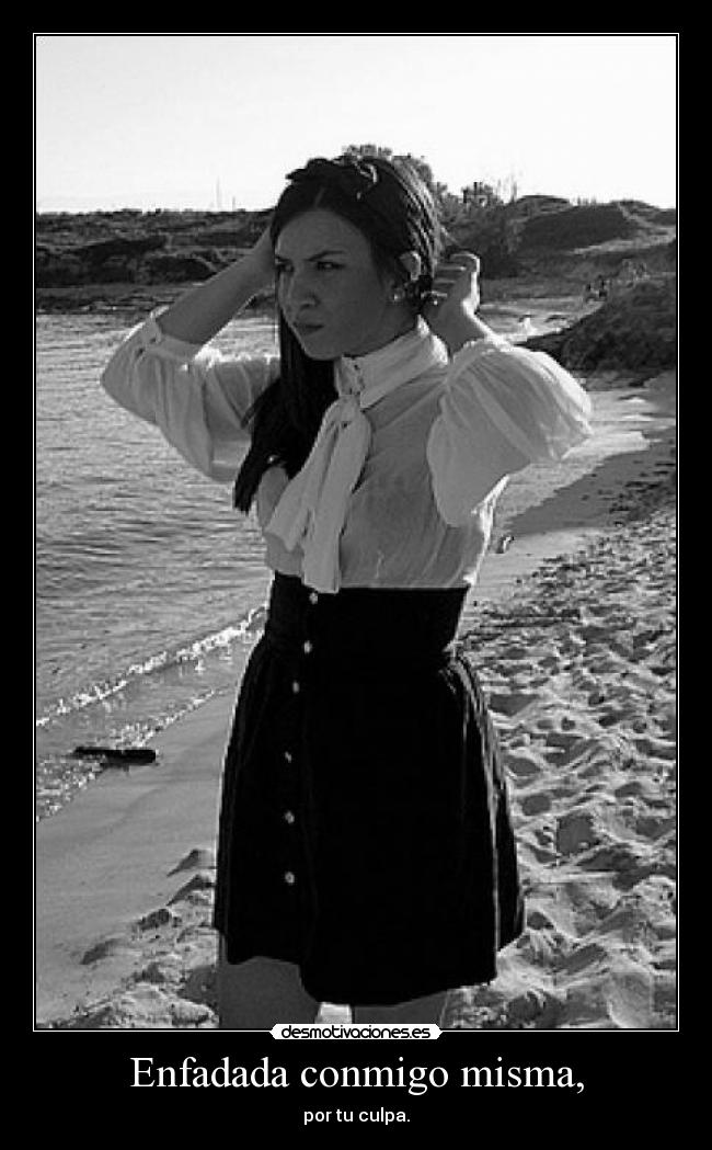 Enfadada conmigo misma, -