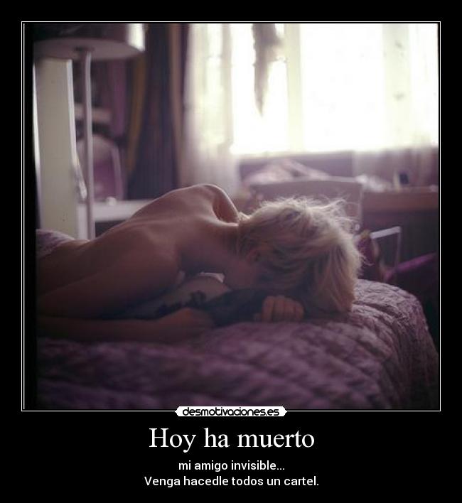 Hoy ha muerto - mi amigo invisible...
Venga hacedle todos un cartel.