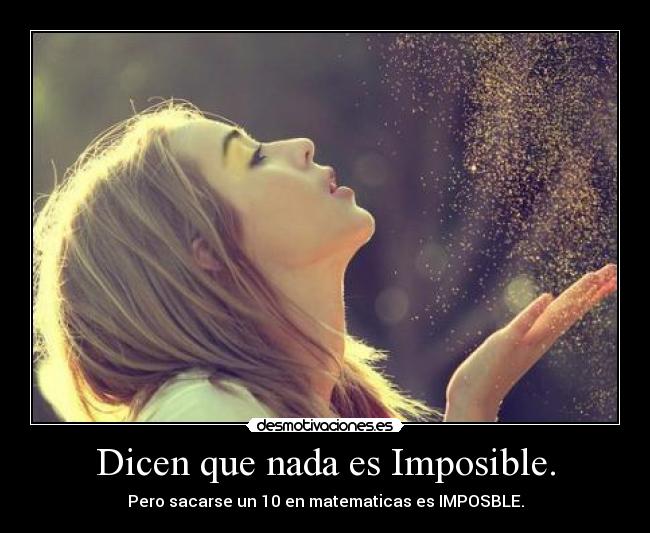 Dicen que nada es Imposible. -