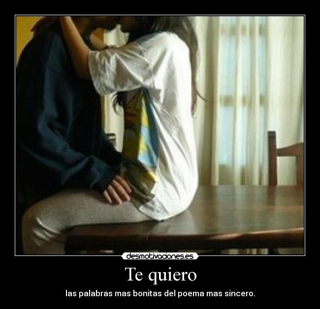 Te quiero - las palabras mas bonitas del poema mas sincero.