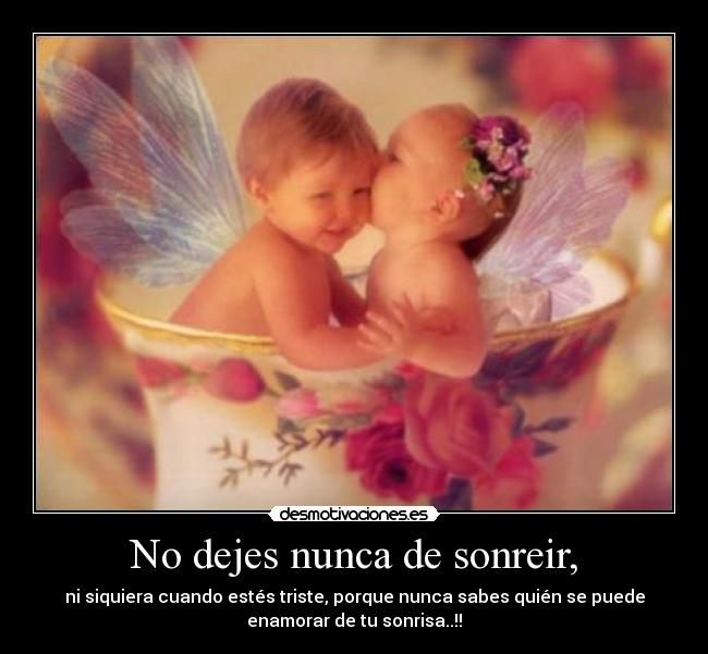 No dejes nunca de sonreir, -