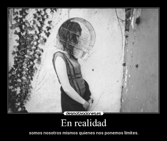 En realidad - somos nosotros mismos quienes nos ponemos límites.