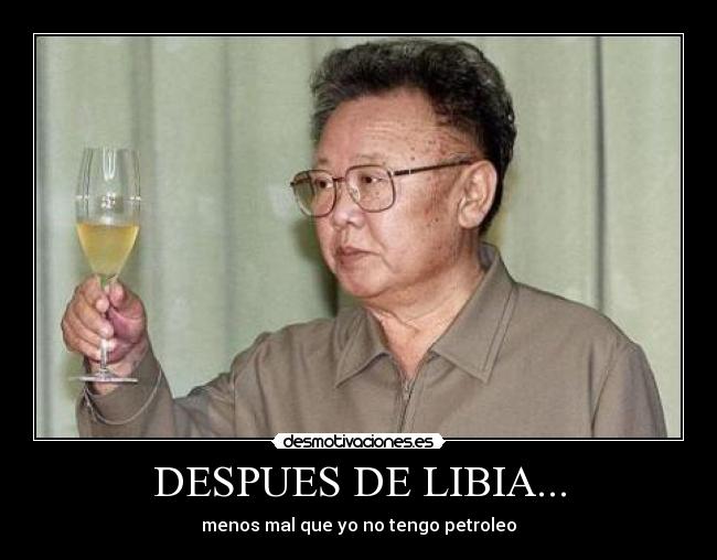 DESPUES DE LIBIA... - menos mal que yo no tengo petroleo