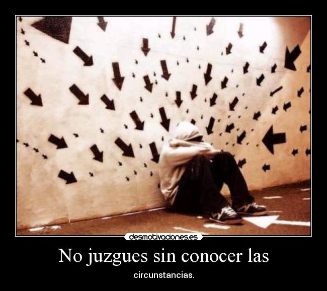 No juzgues sin conocer las - circunstancias.