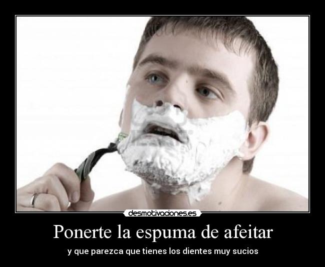Ponerte la espuma de afeitar -