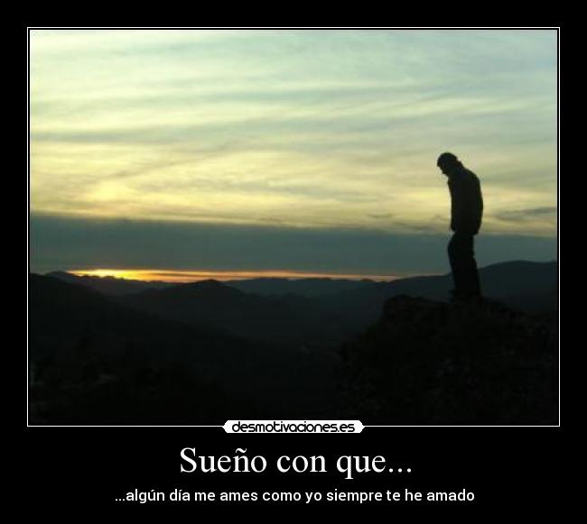 carteles sueno con que algun dia ames como siempre amado desmotivaciones