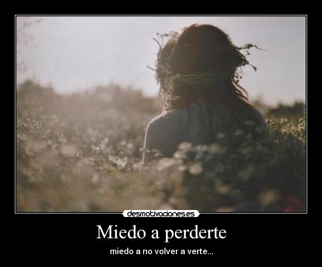 Miedo a perderte - miedo a no volver a verte...