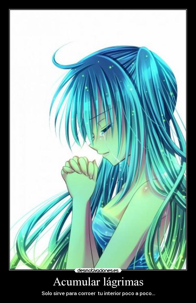 Acumular lágrimas - Solo sirve para corroer tu interior poco a poco...