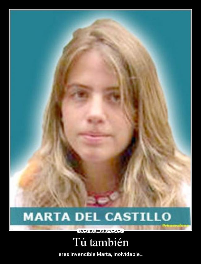 Tú también - eres invencible Marta, inolvidable...