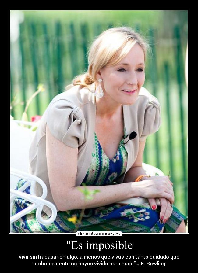 Es imposible - vivir sin fracasar en algo, a menos que vivas con tanto cuidado que
probablemente no hayas vivido para nada” J.K. Rowling