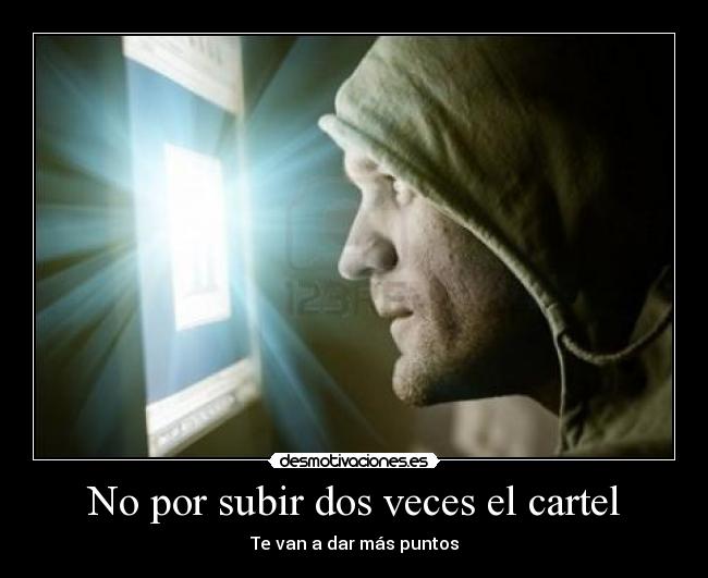 No por subir dos veces el cartel - Te van a dar más puntos