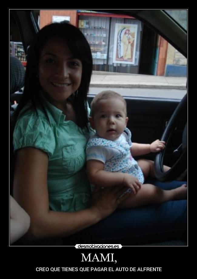 MAMI, - CREO QUE TIENES QUE PAGAR EL AUTO DE ALFRENTE