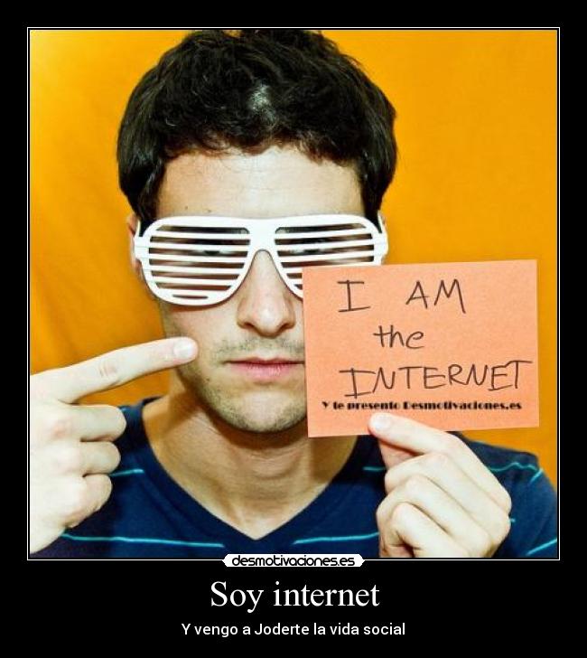 Soy internet - Y vengo a Joderte la vida social