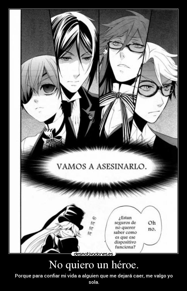 No quiero un héroe. - Porque para confiar mi vida a alguien que me dejará caer, me valgo yo sola.