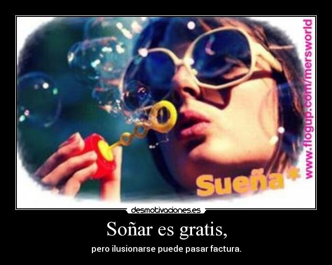 Soñar es gratis, - pero ilusionarse puede pasar factura.