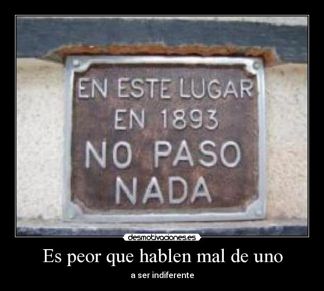 Es peor que hablen mal de uno - a ser indiferente