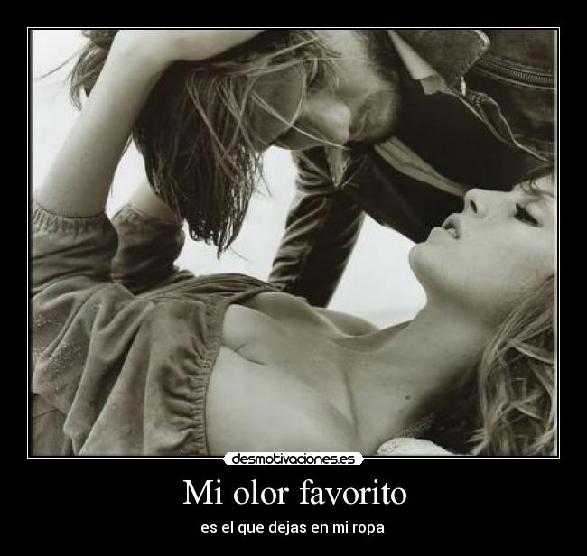 Mi olor favorito - es el que dejas en mi ropa ♥