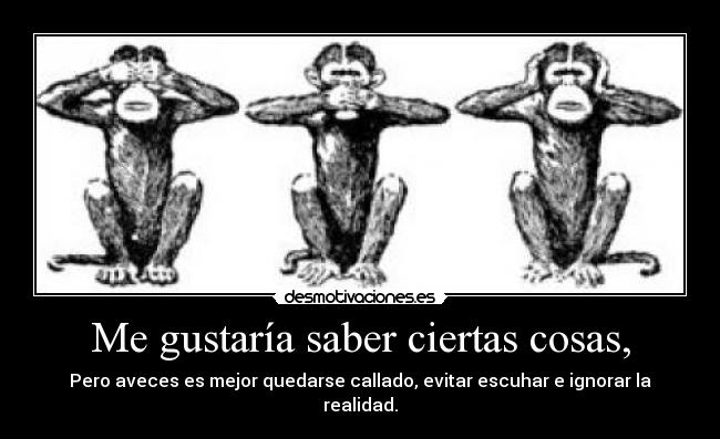 Me gustaría saber ciertas cosas, -