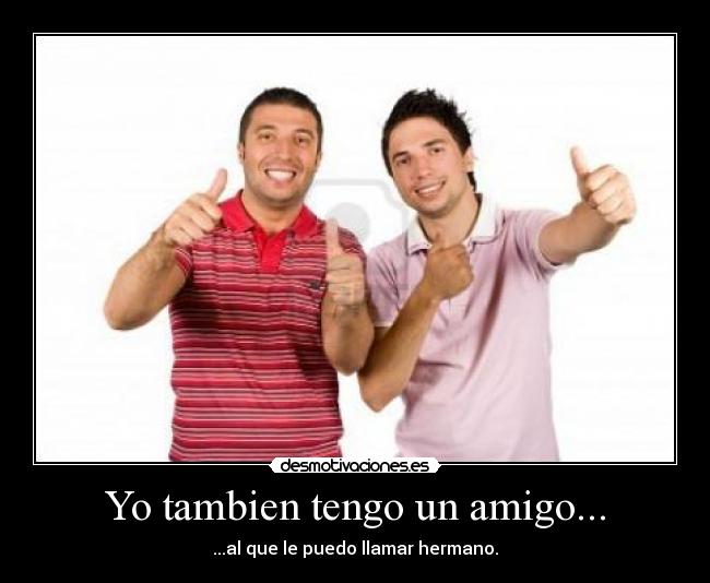 Yo tambien tengo un amigo... -