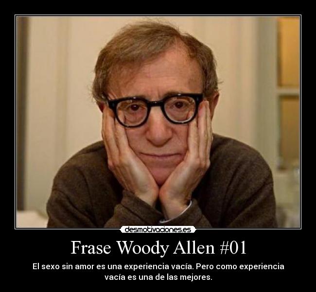 Frase Woody Allen #01 - El sexo sin amor es una experiencia vacía. Pero como experiencia
vacía es una de las mejores.