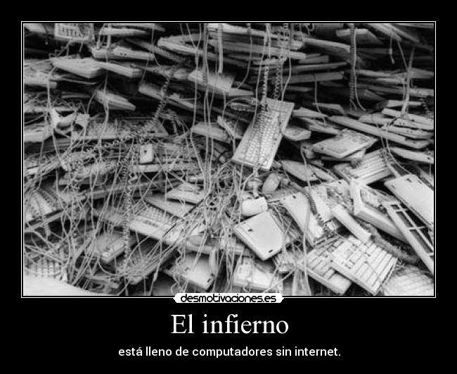 El infierno - está lleno de computadores sin internet.