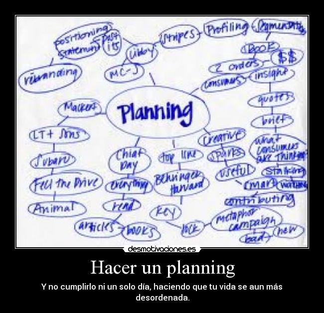 Hacer un planning - Y no cumplirlo ni un solo día, haciendo que tu vida se aun más desordenada.