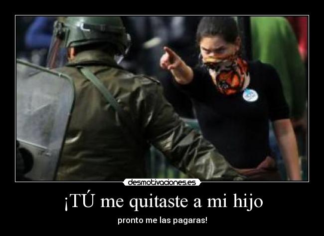 ¡TÚ me quitaste a mi hijo - pronto me las pagaras!