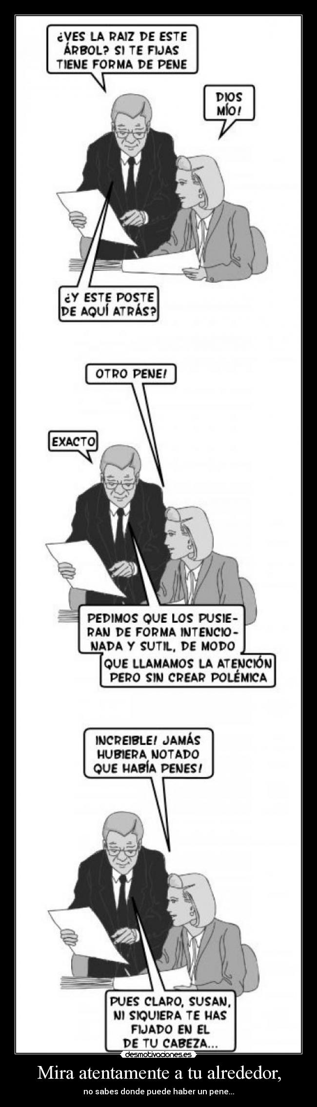 Mira atentamente a tu alrededor, - no sabes donde puede haber un pene...