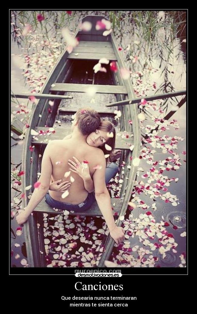Canciones - Que desearia nunca terminaran
mientras te sienta cerca