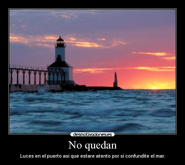 No quedan - Luces en el puerto asi que estare atento por si confundite el mar.