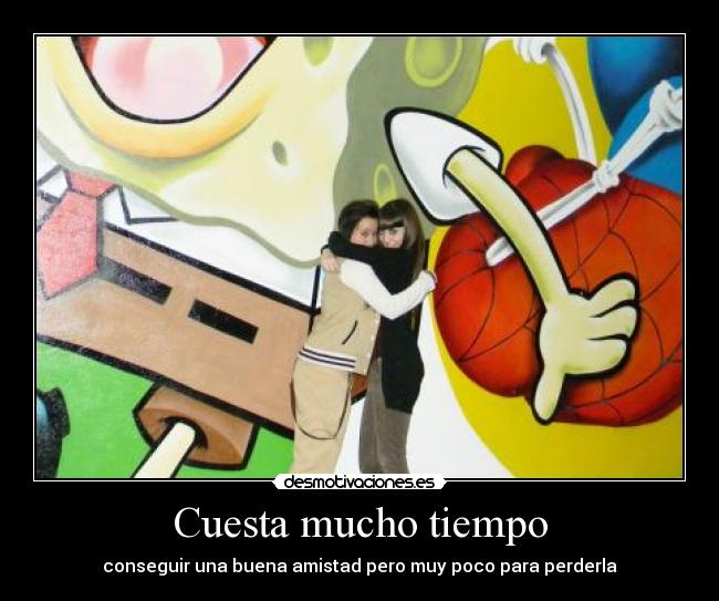 Cuesta mucho tiempo - conseguir una buena amistad pero muy poco para perderla