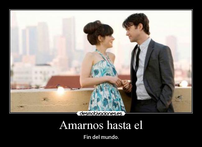 Amarnos hasta el - Fin del mundo.