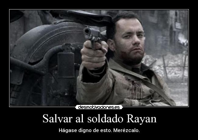 Salvar al soldado Rayan - Hágase digno de esto. Merézcalo.
