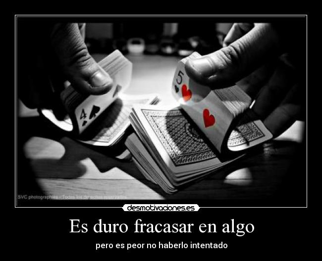 Es duro fracasar en algo - pero es peor no haberlo intentado