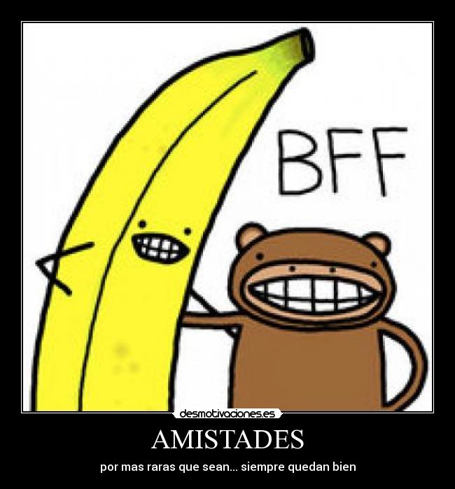 AMISTADES - por mas raras que sean... siempre quedan bien