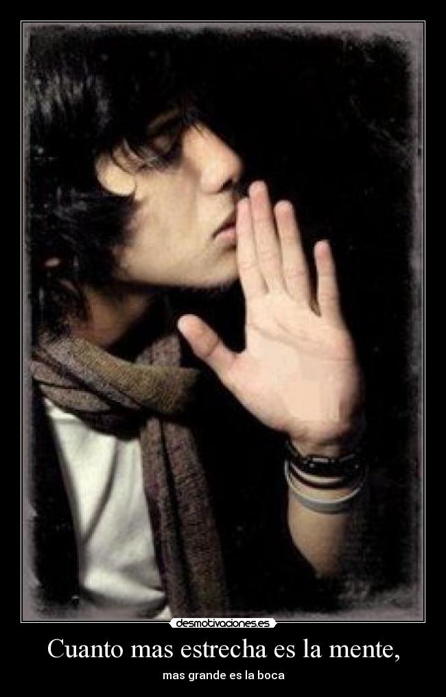 Cuanto mas estrecha es la mente, - mas grande es la boca