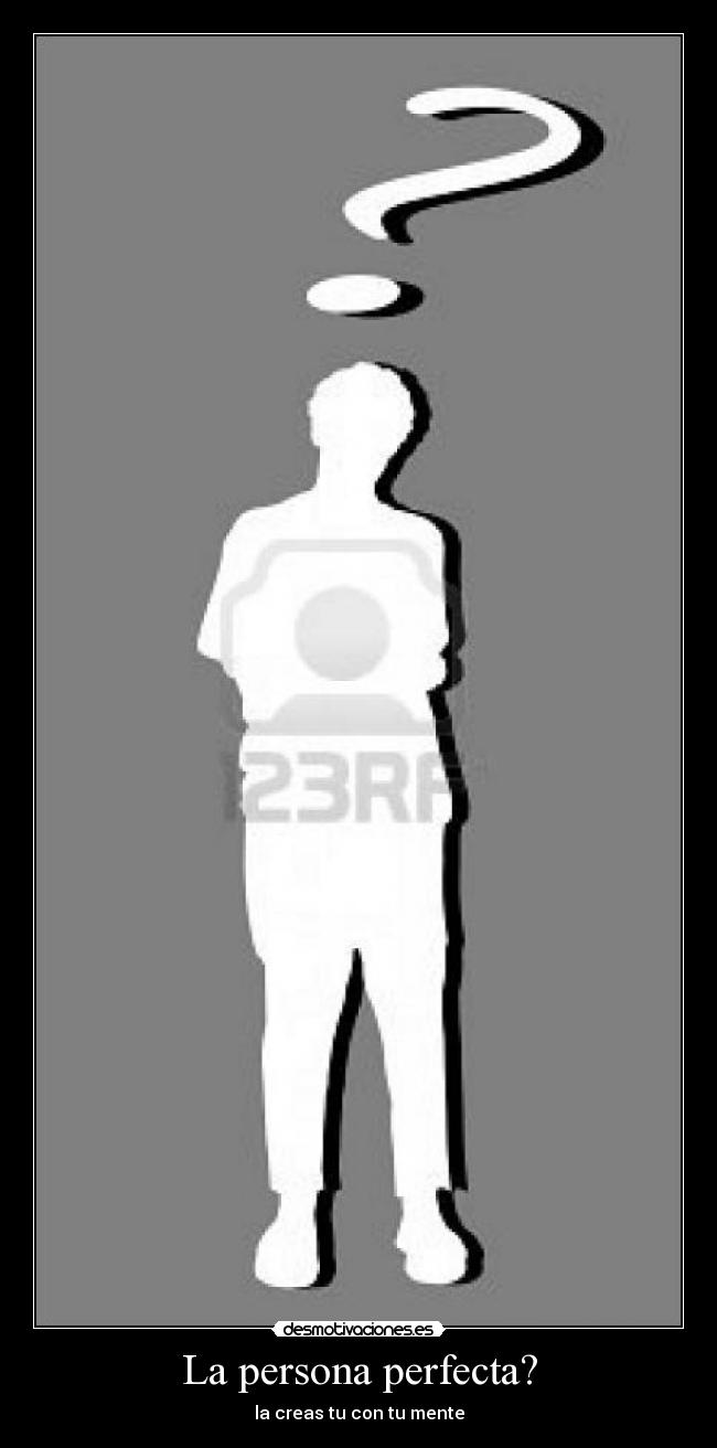 La persona perfecta? - la creas tu con tu mente