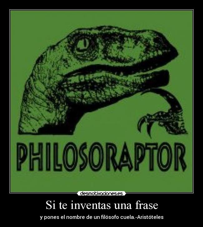 Si te inventas una frase - y pones el nombre de un filósofo cuela.-Aristóteles