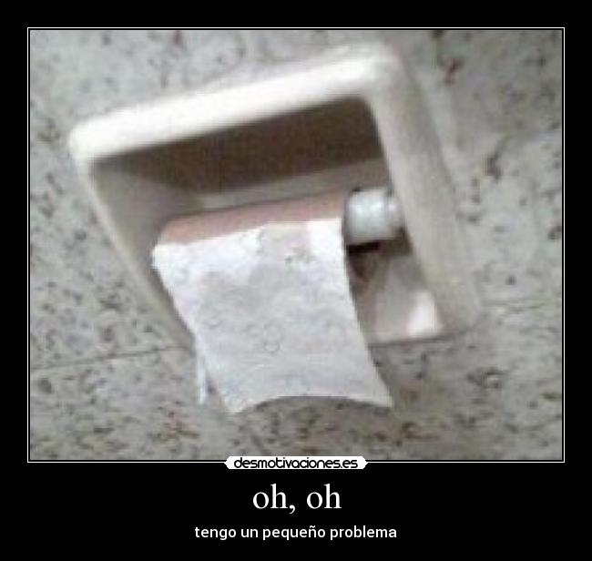 oh, oh - tengo un pequeño problema