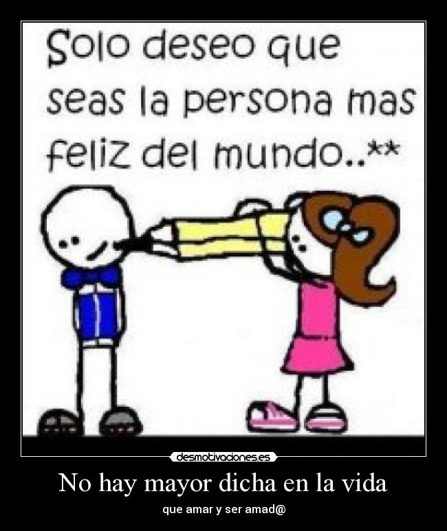 No hay mayor dicha en la vida -