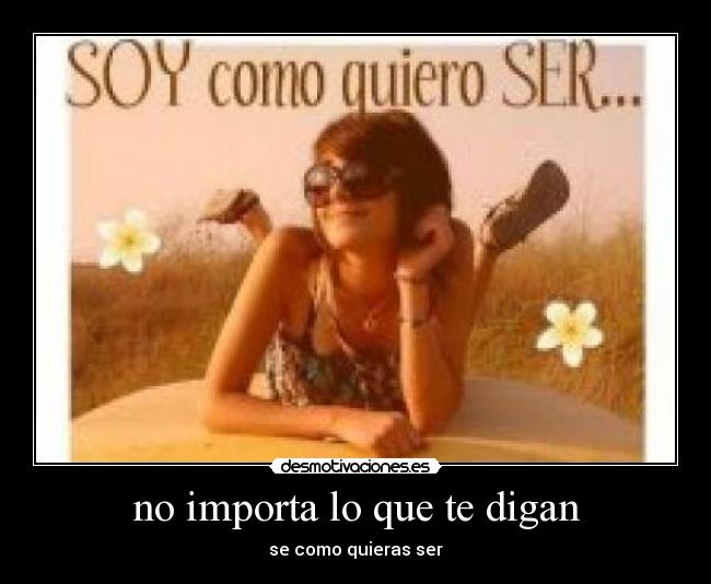 no importa lo que te digan - se como quieras ser