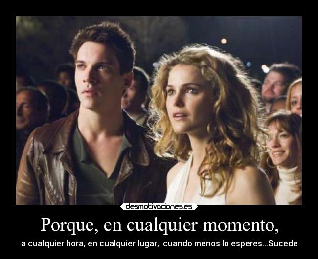 Porque, en cualquier momento, -