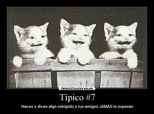 Típico #7 - Haces o dices algo estúpido y tus amigos JAMÁS lo superan