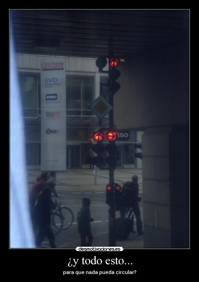 ¿y todo esto... - para que nada pueda circular?