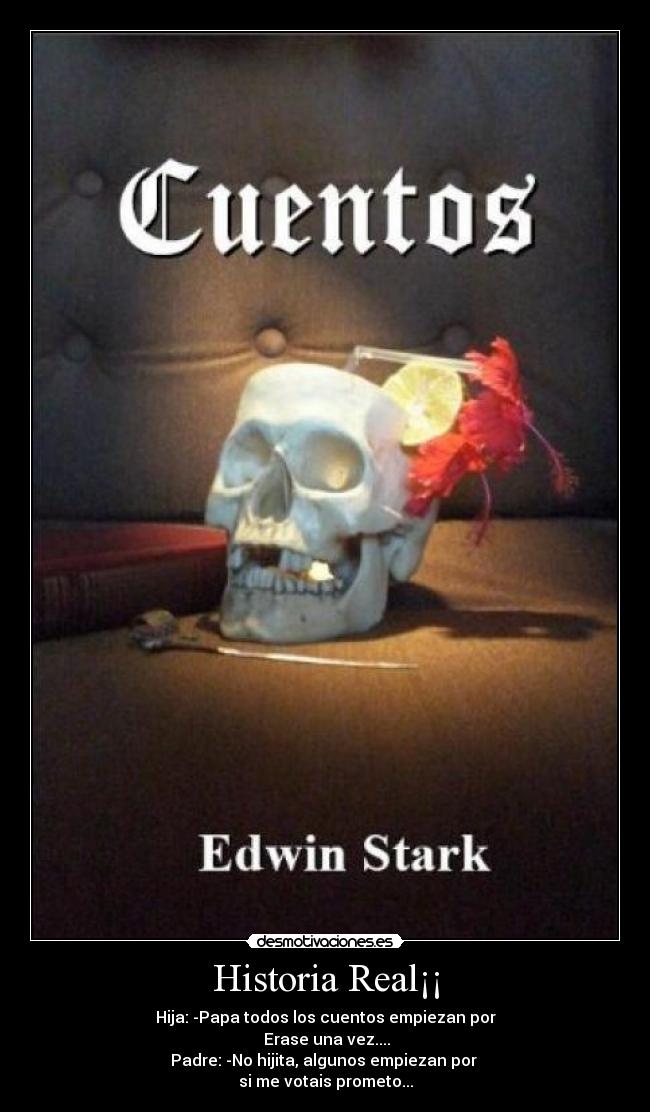 Historia Real¡¡ - Hija: -Papa todos los cuentos empiezan por
Erase una vez....
Padre: -No hijita, algunos empiezan por
si me votais prometo...