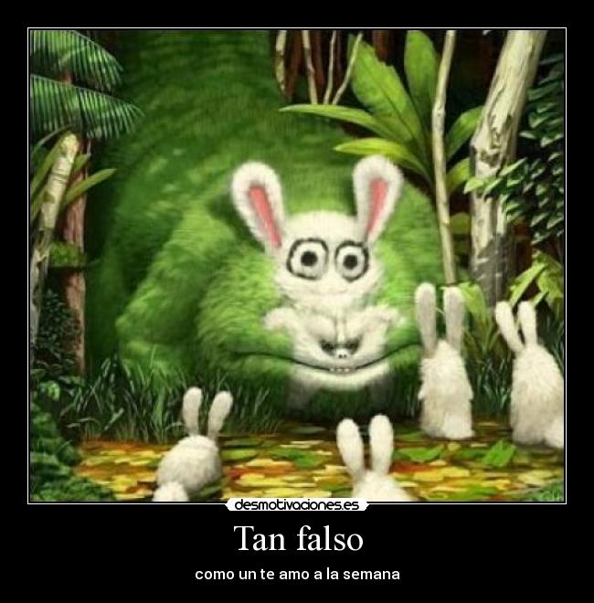 Tan falso - como un te amo a la semana