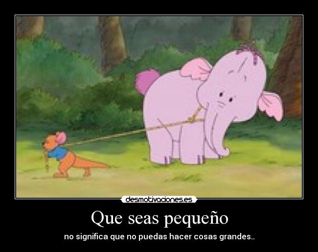 Que seas pequeño - no significa que no puedas hacer cosas grandes..