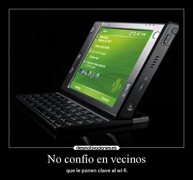 No confío en vecinos - que le ponen clave al wi-fi.